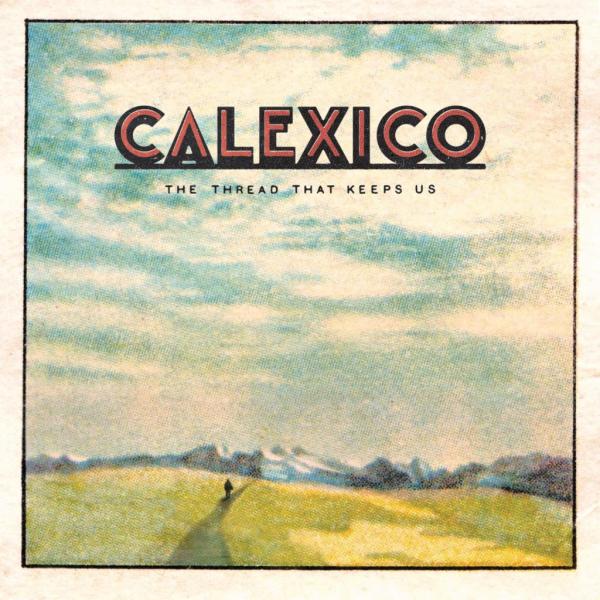 Calexico, The Thread That Keeps Us